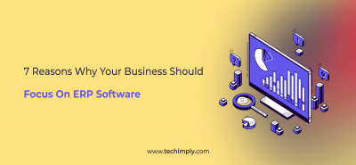 7 Reasons Why Your Business Should Focus On ERP Software